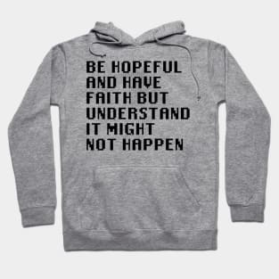 Be Hopeful And Have Faith But Understand It Might Not Happen Hoodie